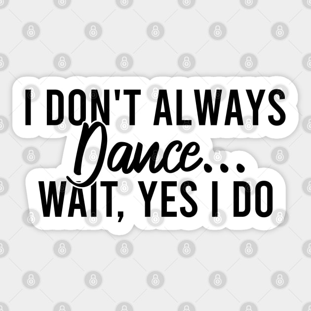 I Don't Always Dance Wait Yes I Do Sticker by Blonc